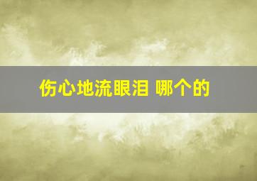 伤心地流眼泪 哪个的